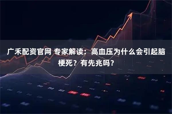 广禾配资官网 专家解读：高血压为什么会引起脑梗死？有先兆吗？